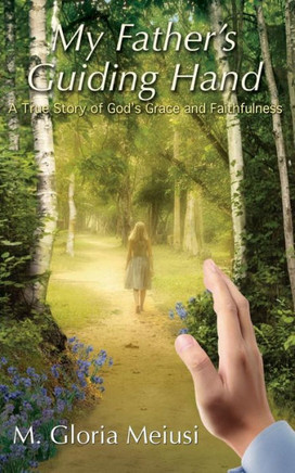 My Father's Guiding Hand: A True Story Of God's Grace And Faithfulness