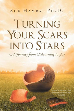 Turning Your Scars Into Stars: A Journey From Mourning To Joy