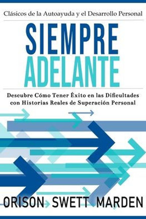 Siempre Adelante: Descubre Como Tener exito En Las Dificultades Con Historias Reales De Superacion Personal (Spanish Edition)