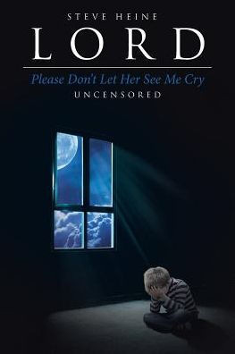 Lord Please Don'T Let Her See Me Cry: Uncensored