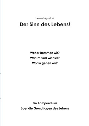 Der Sinn des Lebens: Woher - Wohin Ein Kompendiumuber die Grundfragen des Lebens (German Edition)