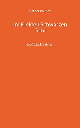 Im Kleinen Schwarzen Teil 6: Erotische Erz?lung (German Edition)