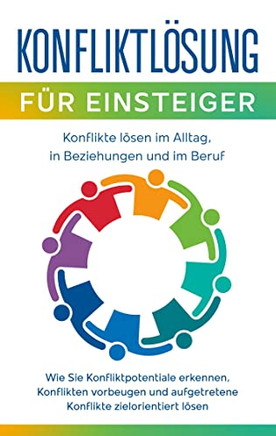 Konfliktl?ung f? Einsteiger - Konflikte l?en im Alltag, in Beziehungen und im Beruf: Wie Sie Konfliktpotentiale erkennen, Konflikten vorbeugen und ... zielorientiert l?en (German Edition)