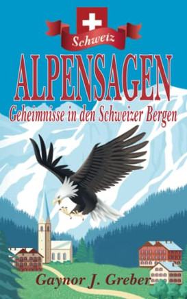 ALPENSAGEN: Geheimnisse in den Schweizer Bergen (German Edition)