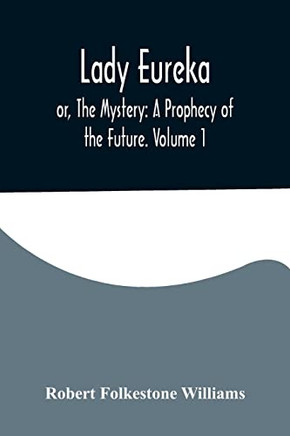 Lady Eureka; or, The Mystery: A Prophecy of the Future. Volume 1