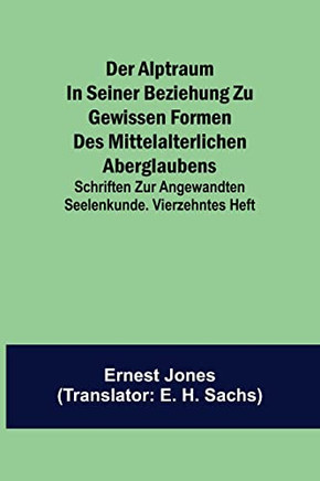 Der Alptraum in seiner Beziehung zu gewissen Formen des mittelalterlichen Aberglaubens; Schriften zur angewandten Seelenkunde. Vierzehntes Heft (German Edition)