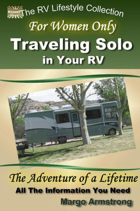 For Women Only: Traveling Solo In Your Rv: The Adventure Of A Lifetime (The Rv Lifestyle)