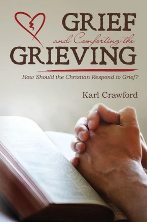 Grief And Comforting The Grieving: How Should The Christian Respond To Grief?