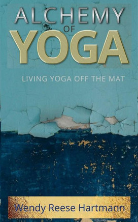 Alchemy Of Yoga: Living Yoga Off The Mat