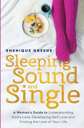 Sleeping Sound & Single: A Woman'S Guide To Understanding God'S Love, Developing Self Love & Finding The Love Of Your Life