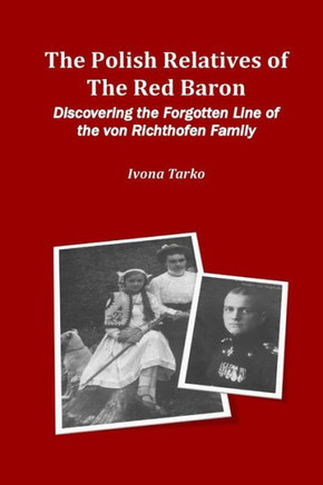 The Polish Relatives Of The Red Baron: Discovering The Forgotten Line Of The Von Richthofen Family