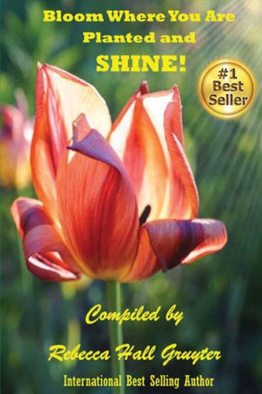 Bloom Where You Are Planted And Shine!