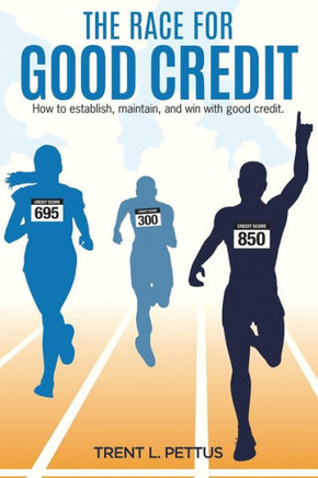 The Race For Good Credit: How To Establish, Maintain, And Win With Good Credit