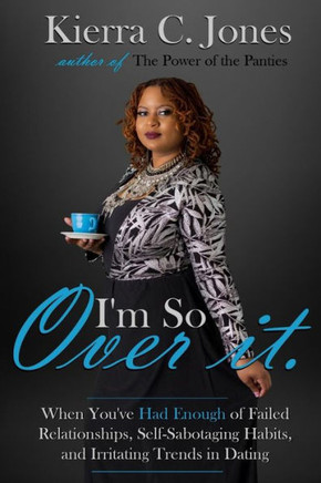 I'M So Over It: When You'Ve Had Enough Of Failed Relationships, Self-Sabotaging Habits, And Irritating Trends In Dating
