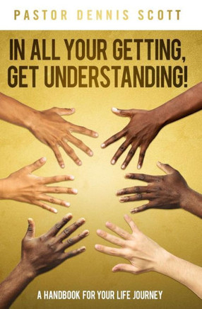 In All Your Getting, Get Understanding!: A Handbook For Your Life Journey
