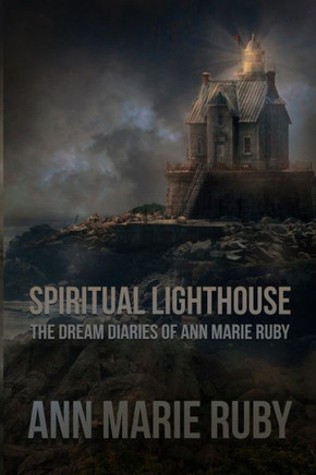 Spiritual Lighthouse: The Dream Diaries Of Ann Marie Ruby