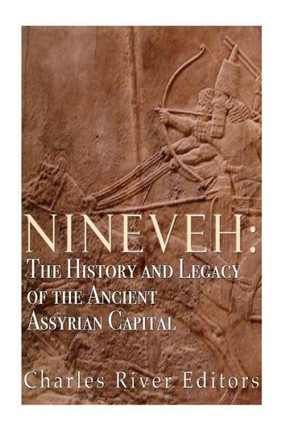 Nineveh: The History And Legacy Of The Ancient Assyrian Capital