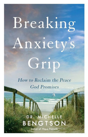 Breaking Anxiety'S Grip: How To Reclaim The Peace God Promises - 9780800735937