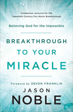 Breakthrough To Your Miracle: Believing God For The Impossible
