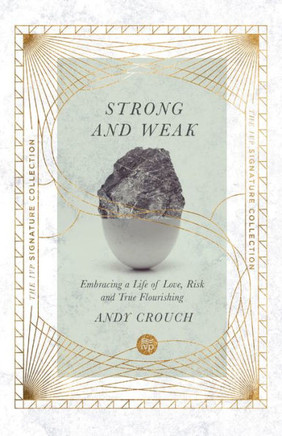 Strong And Weak: Embracing A Life Of Love, Risk And True Flourishing (The Ivp Signature Collection)