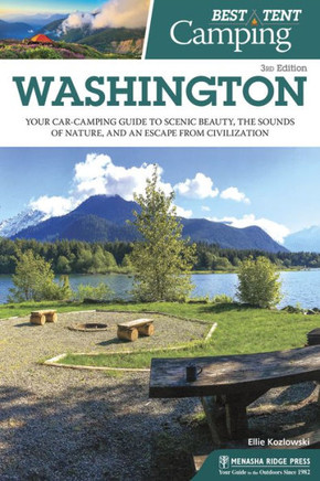 Best Tent Camping: Washington: Your Car-Camping Guide To Scenic Beauty, The Sounds Of Nature, And An Escape From Civilization