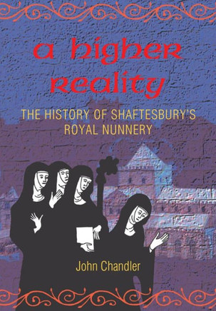 A Higher Reality: The History Of Shaftesbury'S Royal Nunnery