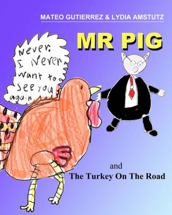 Mr Pig And The Turkey On The Road: Written, Illustrated And Produced By Two 7 Year Old Second Grade Kids