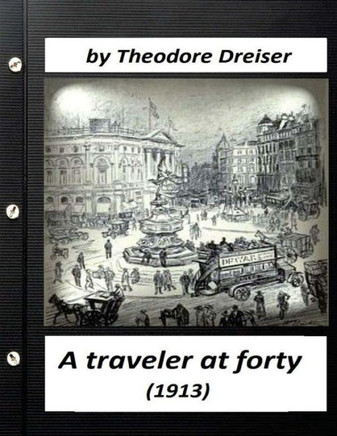 A Traveler At Forty (1913) By Theodore Dreiser (World'S Classics)