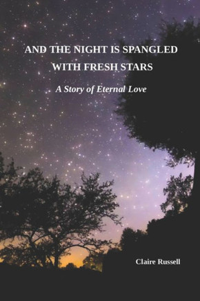 And The Night Is Spangled With Fresh Stars: A Story Of Eternal Love