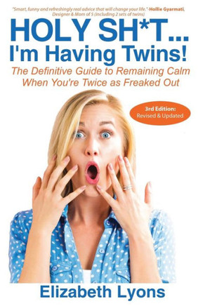 Holy Sh*T...I'M Having Twins!: The Definitive Guide To Remaining Calm When You'Re Twice As Freaked Out