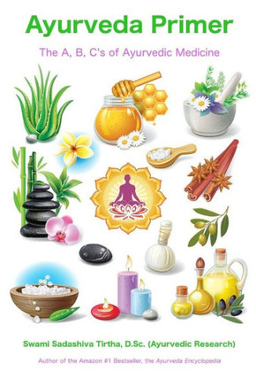 Ayurveda Primer: The A, B, C'S Of Ayurvedic Medicine