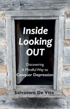 Inside Looking Out: Discovering A Mindful Way To Conquer Depression