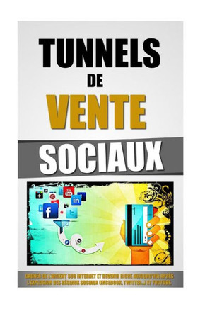 Tunnels De Vente Sociaux: Gagner De L'Argent Sur Internet Et Devenir Riche Aujourd'Hui Après L'Explosion Des REseaux Sociaux (Facebook, Twitter...) Et Youtube. (French Edition)