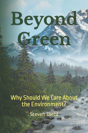 Beyond Green: Why Should We Care About The Environment?