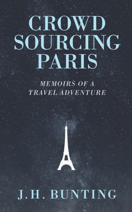 Crowdsourcing Paris: Memoirs Of A Paris Adventure (Crowdsource Adventure)