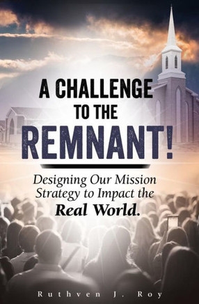 A Challenge To The Remnant: Designing Our Mission Strategy To Impact The Real World
