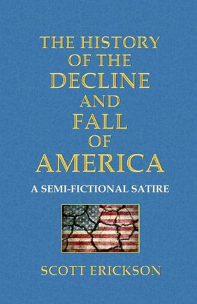 The History Of The Decline And Fall Of America: A Semi-Fictional Satire