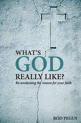 What'S God Really Like?: Re-Awakening The Reason For Your Faith