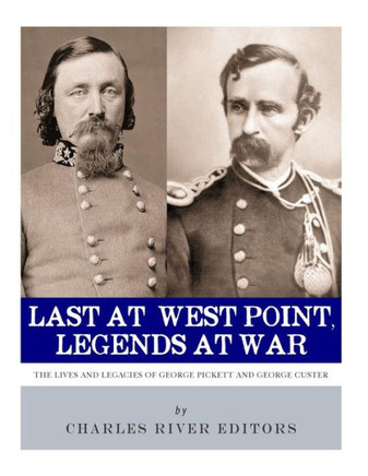 Last at West Point, Legends at War: The Lives and Legacies of George Pickett and George Custer