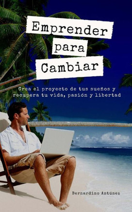 Emprender para Cambiar: Crea el proyecto de tus sue?s y recupera tu vida, pasi? y libertad (Spanish Edition)
