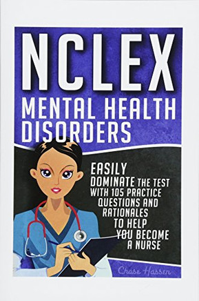 Nclex: Mental Health Disorders: Easily Dominate The Test With 105 Practice Questions & Rationales To Help You Become A Nurse! (Nursing Review ... Guide, Test Success, Nclex-Rn Trainer)