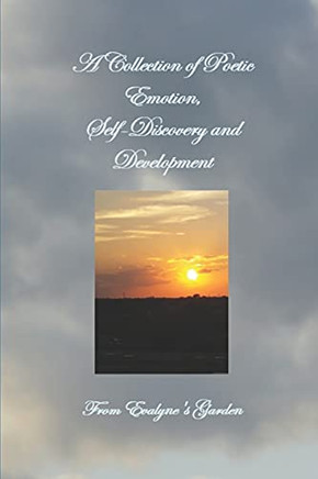 A Collection Of Poetic Emotion, Self-Discovery And Development: From Evalyne'S Garden