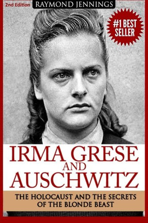 Irma Grese & Auschwitz: Holocaust And The Secrets Of The The Blonde Beast