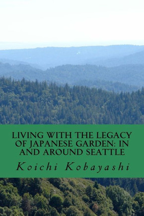 Living With The Legacy Of Japanese Garden : In And Around Seattle: Review And Aspiration
