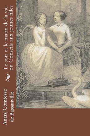 Le Soir Et Le Matin De La Vie Ou Conseils Aux Jeunes Filles (French Edition)