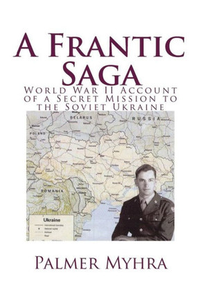 A Frantic Saga: World War II Account of a Secret Mission to the Soviet Ukraine
