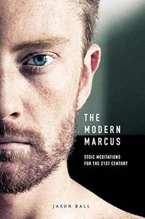 The Modern Marcus: Stoic Meditations For The 21St Century