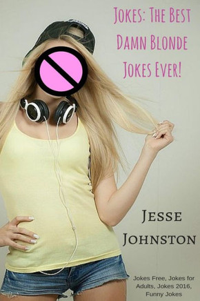 Jokes: The Best Damn Blonde Jokes Ever!: Jokes Free, Jokes For Adults, Jokes 2016, Funny Jokes (Blonde Jokes, Blonde Jokes Free, Blonde Joke Books, Blonde Joke Books For Free)