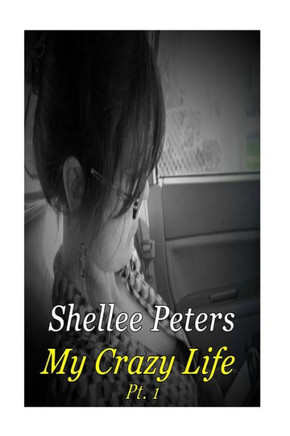 My Crazy Life Part One : Shellee Ann Peters Life