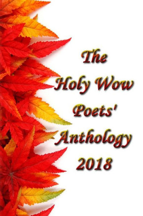 Holy Wow Poet's Anthology 2018 (The Holy Wow Poets' Anthology)